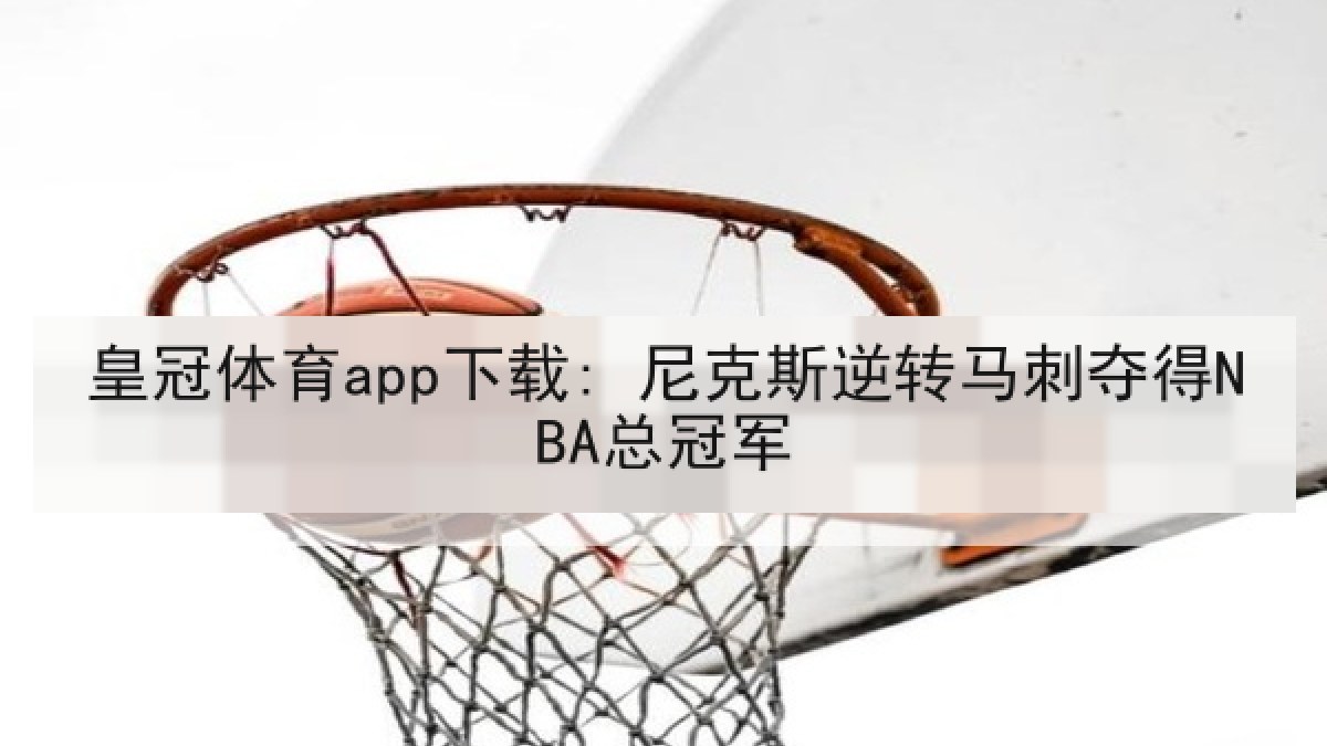 皇冠体育app下载: 尼克斯逆转马刺夺得NBA总冠军
