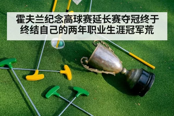 霍夫兰纪念高球赛延长赛夺冠终于终结自己的两年职业生涯冠军荒